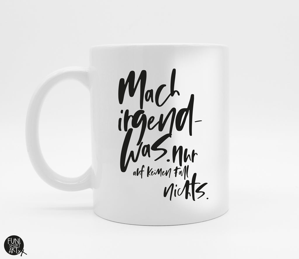 Tasse mit Spruch Mach irgendwas